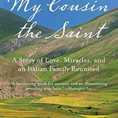 READ EPUB KINDLE PDF EBOOK My Cousin the Saint: A Story of Love, Miracles, and an Ita