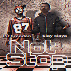 Lil Brendan Feat Slay Slaya_Not Stop(ProdLilBrendan)