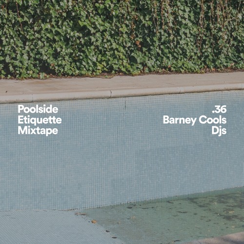 Barney Cools ~ Poolside Etiquette mixtape 36
