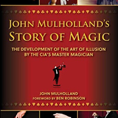 ACCESS EPUB 💞 John Mulholland's Story of Magic: The Development of the Art of Illusi