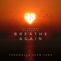 ZJ SPARKS presents BREATHE AGAIN (Throwback Slow Jamz)