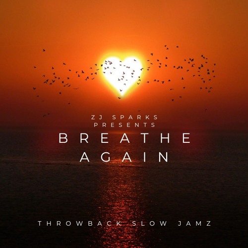 ZJ SPARKS presents BREATHE AGAIN (Throwback Slow Jamz)