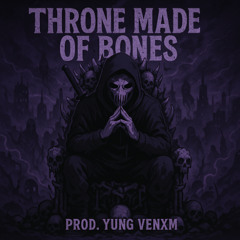 Throne Made Of Bones (Prod. Yung Venxm)
