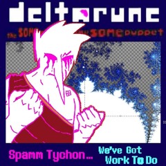 Spamm Tychon… We’ve Got Work To Do - {Deltarune; The Same Same Same Same Puppet}