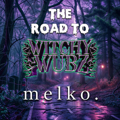 THE ROAD TO WITCHY WUBZ MIX: MELKO.