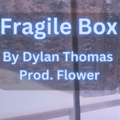 Fragile Box By Dylan Thomas Prod. Flower (12/5/2023)