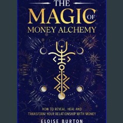 $${EBOOK} 📚 The Magic Of Money Alchemy: How To Reveal, Heal And Transform Your Relationship With M