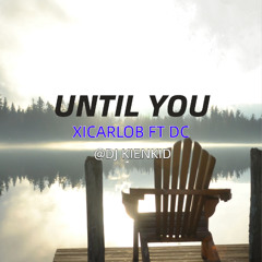 Until You - DC ft Xicarlo B