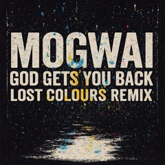 Mogwai - God Gets Back to You (Lost Colours Remix)