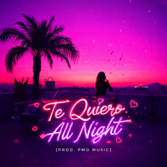 Te Quiero All Night [Prod. PMO Music]