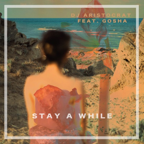 DJ Aristocrat Feat. Gosha - Stay A While (Extended Mix)