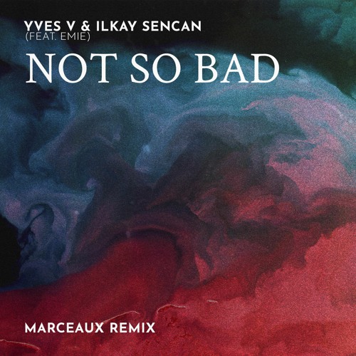 Yves V & Ilkay Sencan – Not So Bad Lyrics