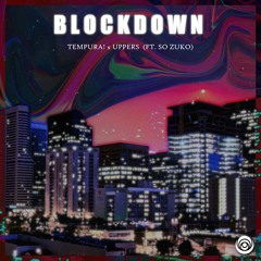 UPPERS X TEMPURA! - BLOCKDOWN  ft. So Zuko [PREMIERE]