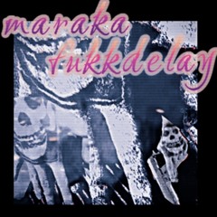 maraka // fukkdelay
