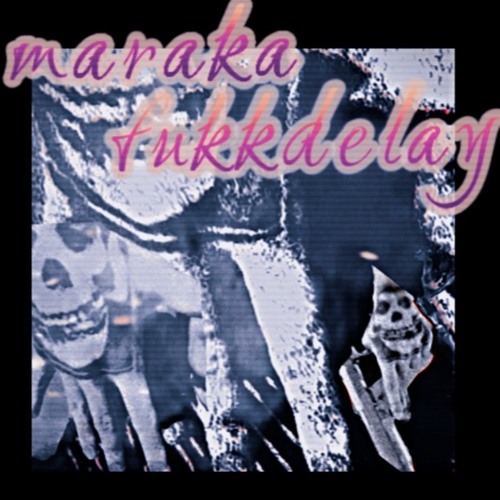 maraka // fukkdelay