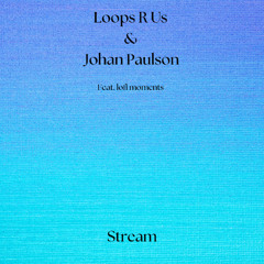 Johan Paulson, Loops R Us & lofi moments - Stream