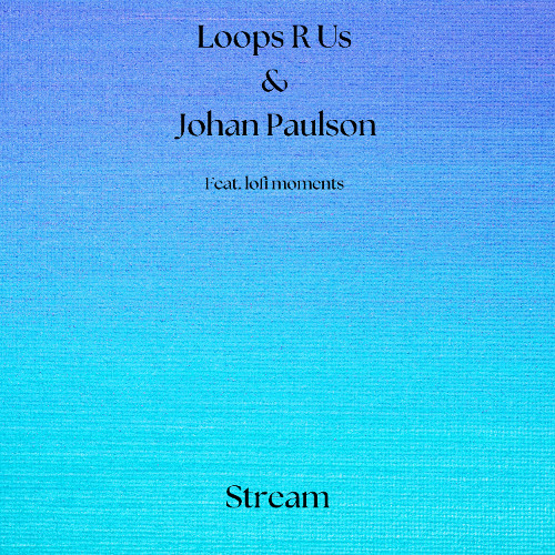 Johan Paulson, Loops R Us & lofi moments - Stream