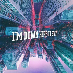 I'm Down Here to Stay