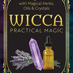 [Free] KINDLE ☑️ Wicca Practical Magic: Getting Started with Magical Herbs, Oils, & C