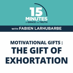 The Gift of Exhortation | Motivational Gifts #8 | Fabien Larhubarbe