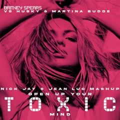 Britney Spears Vs Husky & Martina Budde - Open Up Your Toxic Mind (Nick Jay & Jean Luc Mashup)