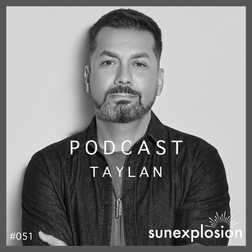Sunexplosion Podcast #51 - Taylan (Melodic Techno, Progressive House DJ Mix)