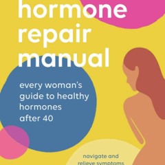 Download Hormone Repair Manual: Every Woman's Guide to Healthy Hormones After