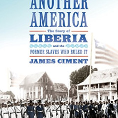 [GET] PDF 📒 Another America: The Story of Liberia and the Former Slaves Who Ruled It