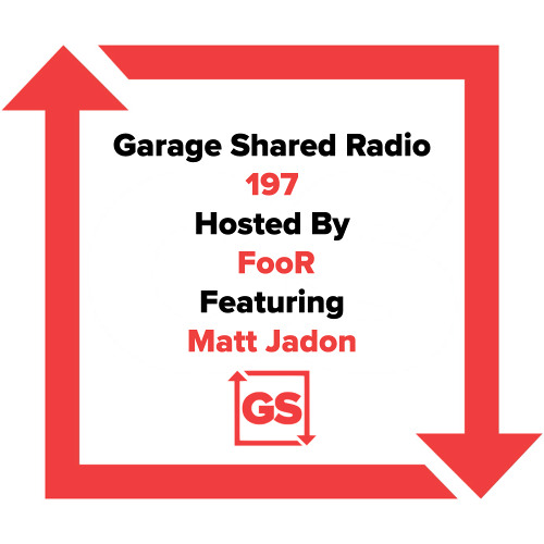 Garage Shared Radio 197 w/FooR Ft. Matt Jadon
