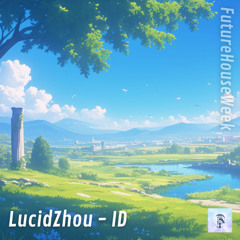 LucidZhou - ID (Future House Week)