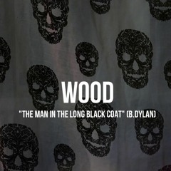 WOOD - "Man In The Long Black Coat" (B.Dylan Cover 2021)