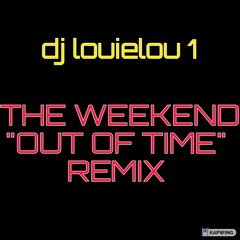 THE WEEKEND "OUT OF TIME" REMIX BY DJ LOUIE LOU 1