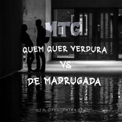 MTG - QUEM QUER VERDURA Vs DE MADRUGADA ( DJ PL O PSICOPATA E DJ G11 ) Feat MC MAGRINHO