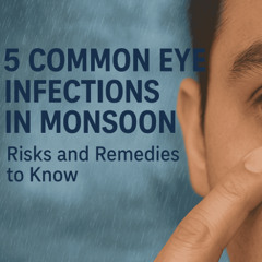 5 Common Eye Infections in Monsoon Risks and Remedies to Know