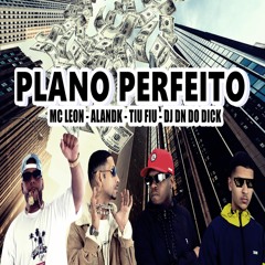 PLANO PERFEITO - MC LEON, ALANDK, TIU FIU ( DJ DN DO DICK )