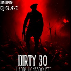 {HOSTED BY DJ SLAVE} DIRTY 30 [Prod. Homeboynifty]