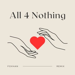 All 4 Nothing (FoXHaN Remix)