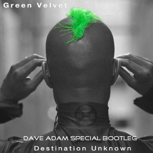 Green Velvet - Destination Unknown (Dave Adam Special Bootleg)