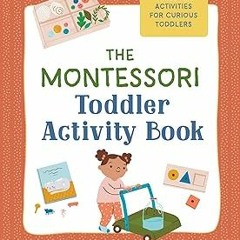 PDF Book The Montessori Toddler Activity Book: 60 At-Home Games and Activities for Curious Todd