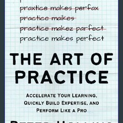 [READ] 📕 The Art of Practice: Accelerate Your Learning, Quickly Build Expertise, and Perform Like