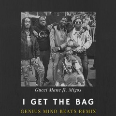 Gucci Mane - I Get The Bag feat. Migos (Genius Mind Beats Remix)