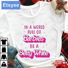 In A World Full Of Barbies Be A Betty White Shirt