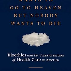 [GET] [KINDLE PDF EBOOK EPUB] Everybody Wants to Go to Heaven but Nobody Wants to Die