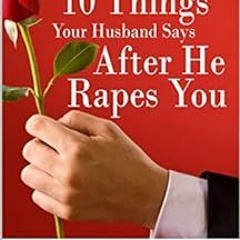 Access EBOOK 💘 10 Things Your Husband Says After He Rapes You: A conversation about