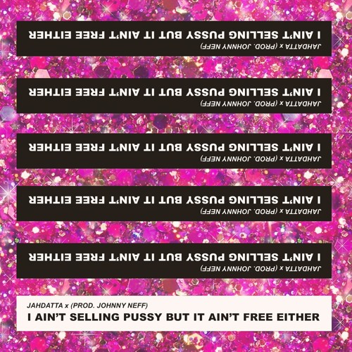 Jahdatta & Johnny Neff - I Ain’t Selling Pussy But It Ain’t Free Either