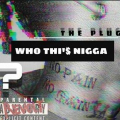 WHO THIS NIGGA- The Plug