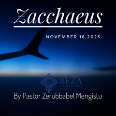 ZACCHAEUS BY PASTOR ZERUBBABEL MENGISTU Novemebr 16 2025 English Sermon