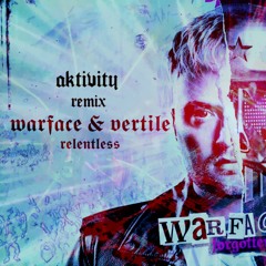 Warface & Vertile - Relentless [ AKTIVITY REMIX ]