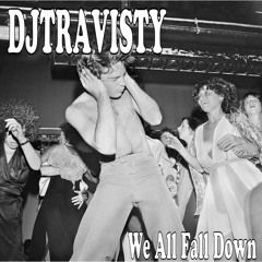 djtravisty We all fall down