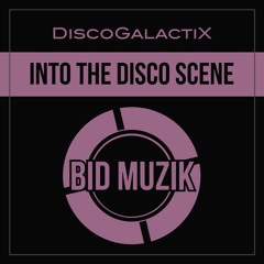 DiscoGalactiX - Into The Disco Scene [Bid Muzik Records]